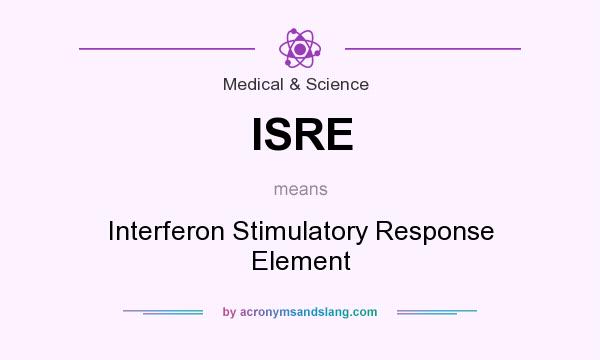 What does ISRE mean? It stands for Interferon Stimulatory Response Element
