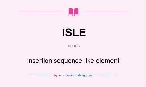 What does ISLE mean? It stands for insertion sequence-like element