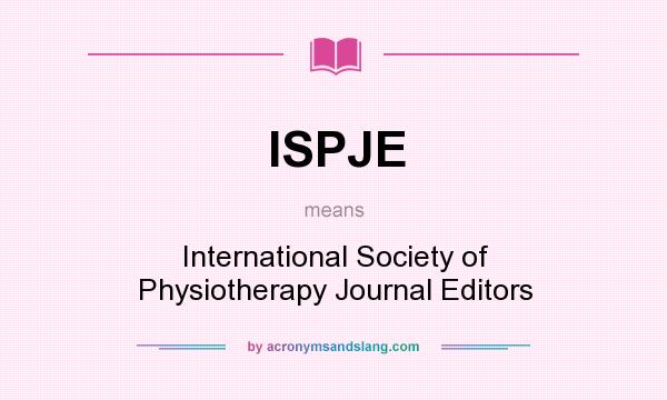 What does ISPJE mean? It stands for International Society of Physiotherapy Journal Editors