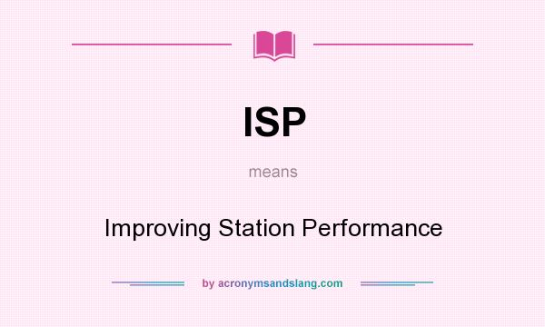 What does ISP mean? It stands for Improving Station Performance