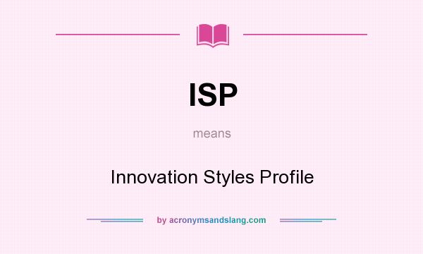 What does ISP mean? It stands for Innovation Styles Profile