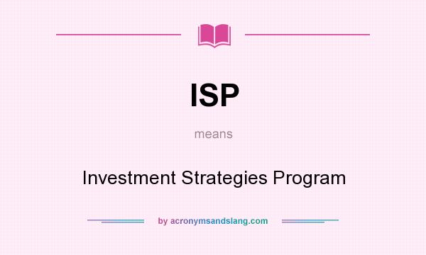 What does ISP mean? It stands for Investment Strategies Program