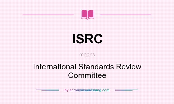 What does ISRC mean? It stands for International Standards Review Committee