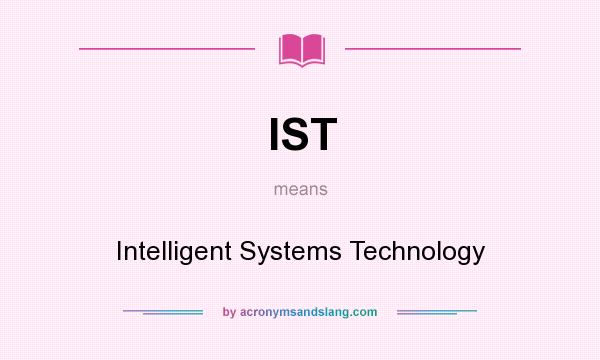 What does IST mean? It stands for Intelligent Systems Technology