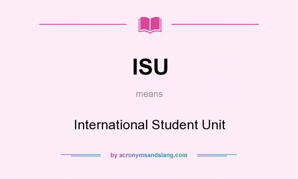 What does ISU mean? It stands for International Student Unit