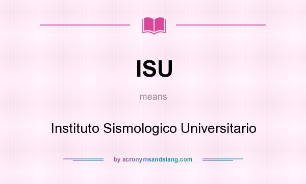 What does ISU mean? It stands for Instituto Sismologico Universitario