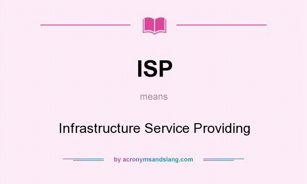 What does ISP mean? It stands for Infrastructure Service Providing