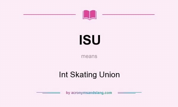 What does ISU mean? It stands for Int Skating Union