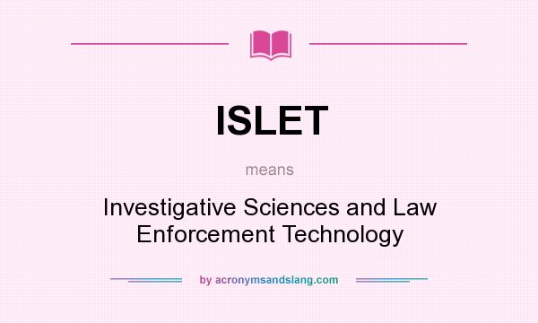 What does ISLET mean? It stands for Investigative Sciences and Law Enforcement Technology