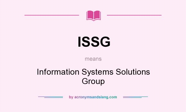 What does ISSG mean? It stands for Information Systems Solutions Group