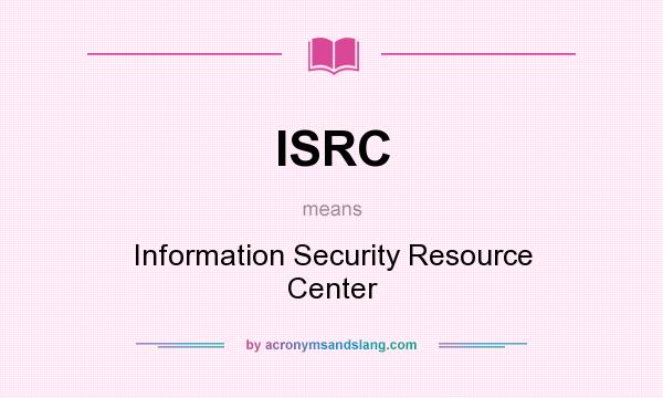 What does ISRC mean? It stands for Information Security Resource Center