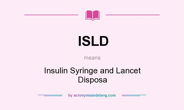 What does ISLD mean? It stands for Insulin Syringe and Lancet Disposa