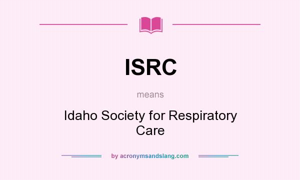 What does ISRC mean? It stands for Idaho Society for Respiratory Care