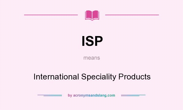 What does ISP mean? It stands for International Speciality Products