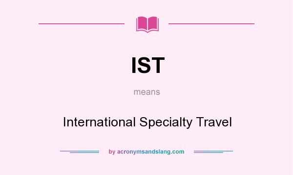 What does IST mean? It stands for International Specialty Travel