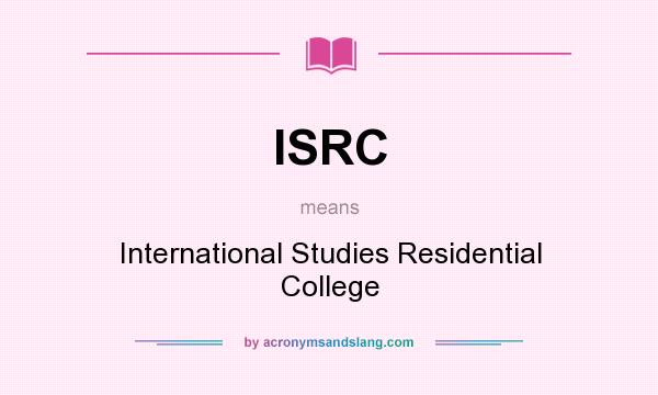 What does ISRC mean? It stands for International Studies Residential College