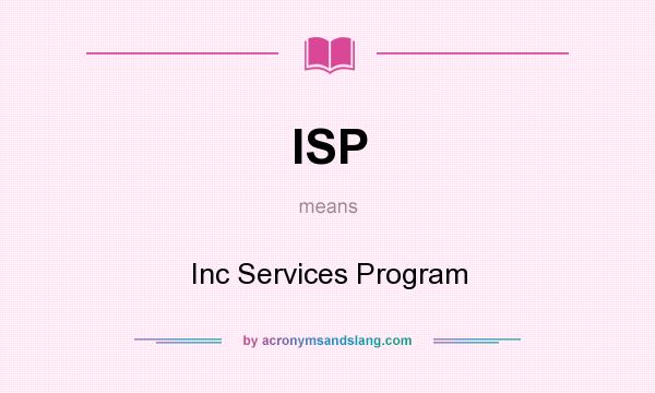 What does ISP mean? It stands for Inc Services Program