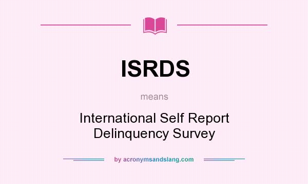 What does ISRDS mean? It stands for International Self Report Delinquency Survey