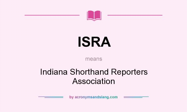 What does ISRA mean? It stands for Indiana Shorthand Reporters Association