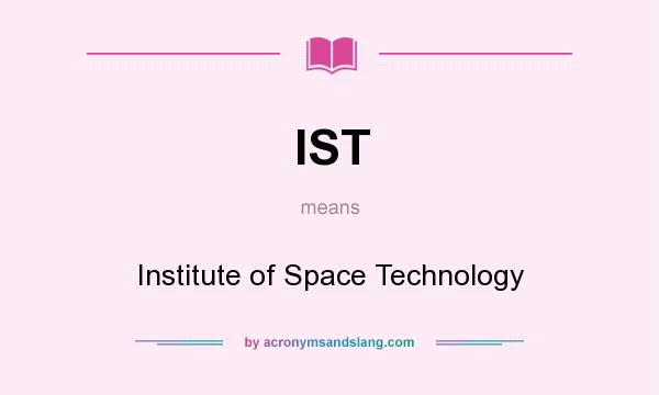 What does IST mean? It stands for Institute of Space Technology
