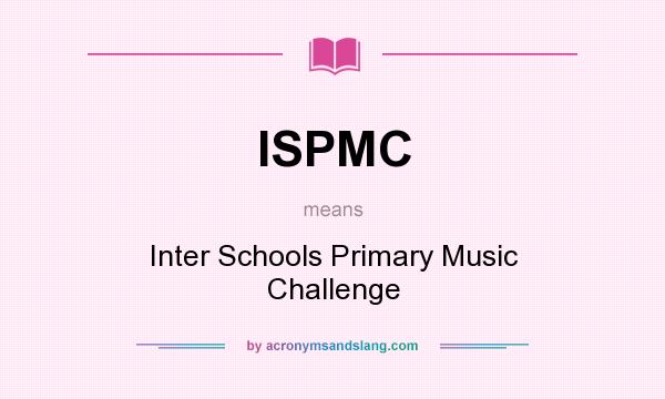 What does ISPMC mean? It stands for Inter Schools Primary Music Challenge