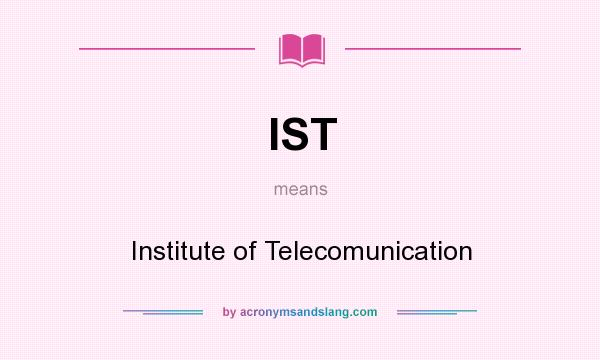 What does IST mean? It stands for Institute of Telecomunication