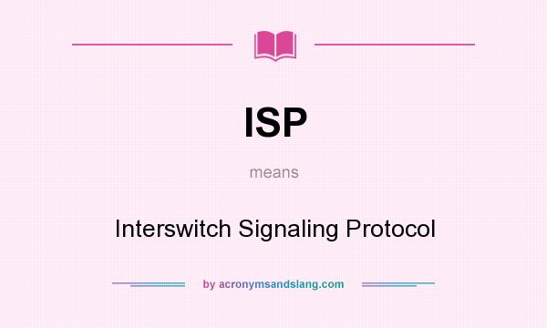 What does ISP mean? It stands for Interswitch Signaling Protocol
