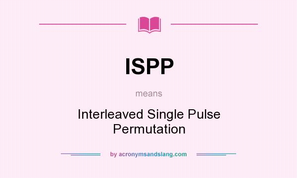What does ISPP mean? It stands for Interleaved Single Pulse Permutation