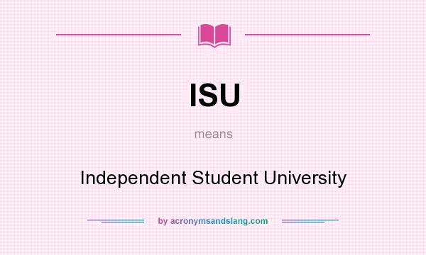 What does ISU mean? It stands for Independent Student University
