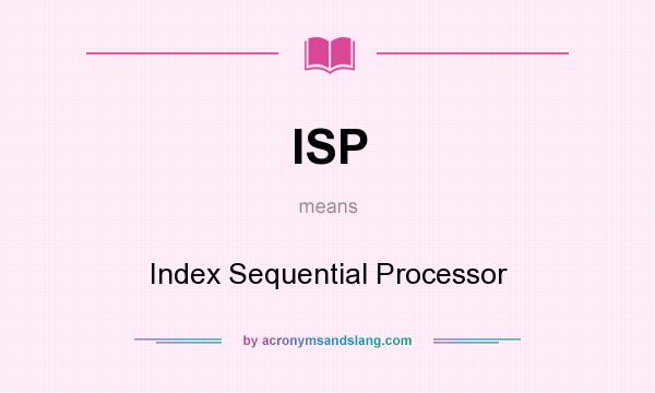 What does ISP mean? It stands for Index Sequential Processor