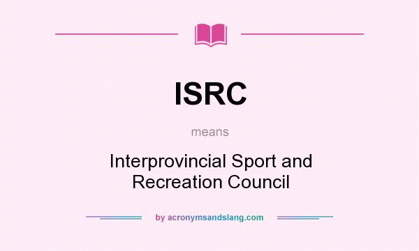 What does ISRC mean? It stands for Interprovincial Sport and Recreation Council