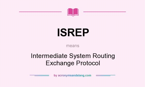 What does ISREP mean? It stands for Intermediate System Routing Exchange Protocol