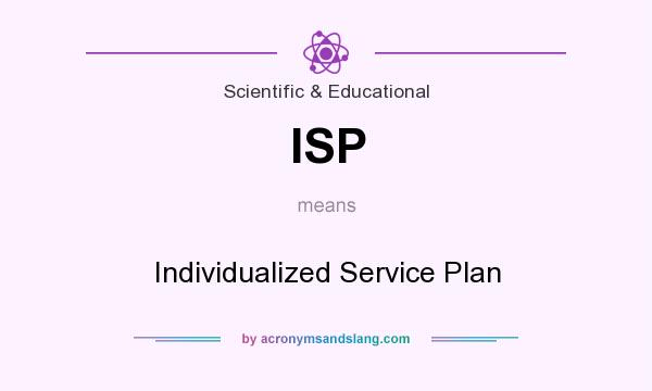 What does ISP mean? It stands for Individualized Service Plan
