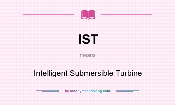 What does IST mean? It stands for Intelligent Submersible Turbine