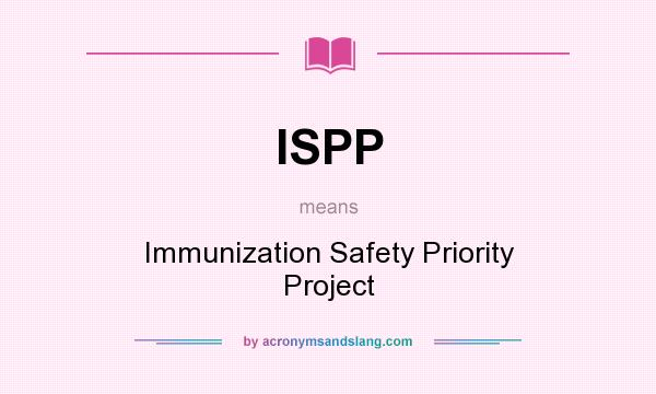 What does ISPP mean? It stands for Immunization Safety Priority Project