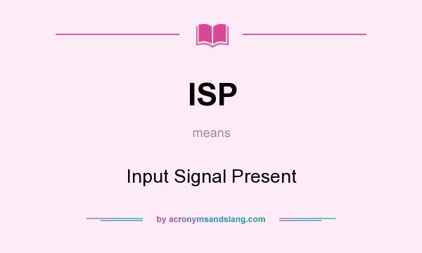 What does ISP mean? It stands for Input Signal Present