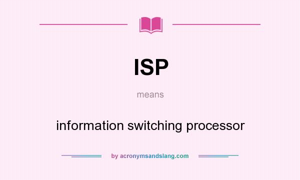 What does ISP mean? It stands for information switching processor
