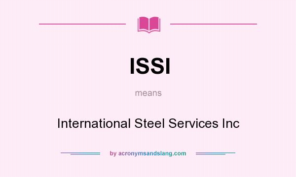 What does ISSI mean? It stands for International Steel Services Inc