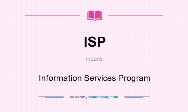 What does ISP mean? It stands for Information Services Program