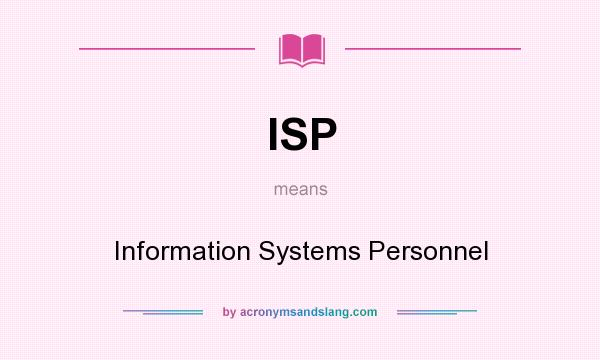 What does ISP mean? It stands for Information Systems Personnel
