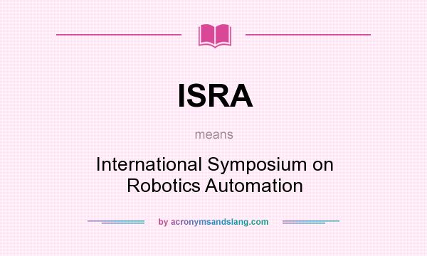 What does ISRA mean? It stands for International Symposium on Robotics Automation