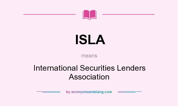 What does ISLA mean? It stands for International Securities Lenders Association