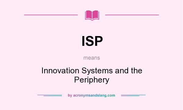 What does ISP mean? It stands for Innovation Systems and the Periphery