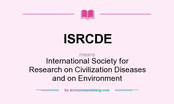 What does ISRCDE mean? It stands for International Society for Research on Civilization Diseases and on Environment