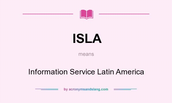 What does ISLA mean? It stands for Information Service Latin America