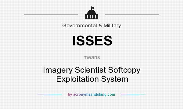 What does ISSES mean? It stands for Imagery Scientist Softcopy Exploitation System
