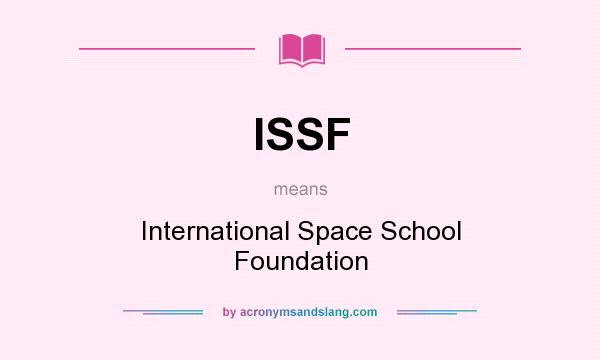 What does ISSF mean? It stands for International Space School Foundation