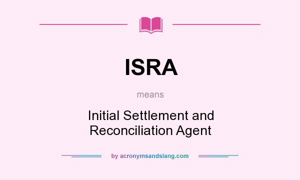 What does ISRA mean? It stands for Initial Settlement and Reconciliation Agent
