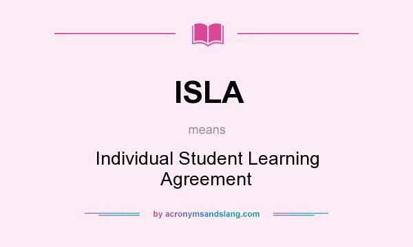 What does ISLA mean? It stands for Individual Student Learning Agreement