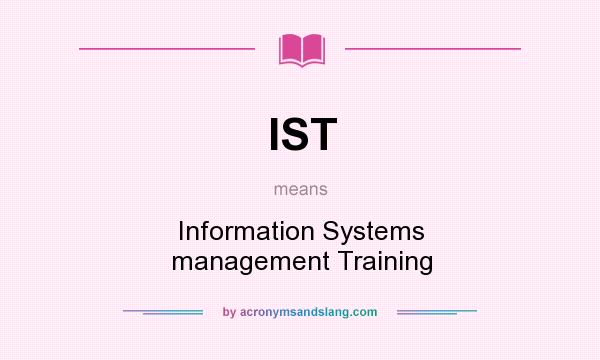 What does IST mean? It stands for Information Systems management Training